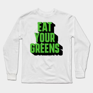 eat your greens Long Sleeve T-Shirt